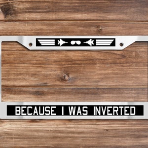 Because I Was Inverted - Chrome License Plate Frame (Top Gun-themed)