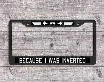 Because I Was Inverted - Matte Black (Metal) License Plate Frame (Top Gun-themed)