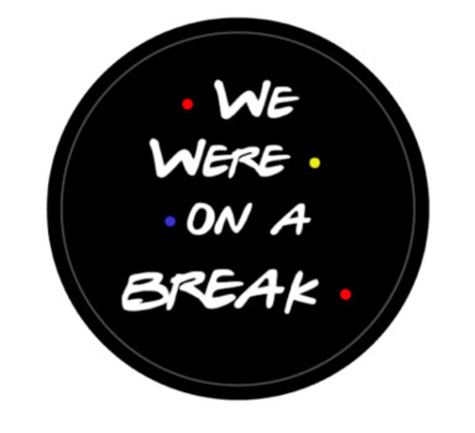 We Were on A Break Ross STICKER 1.5 Diameter Etsy