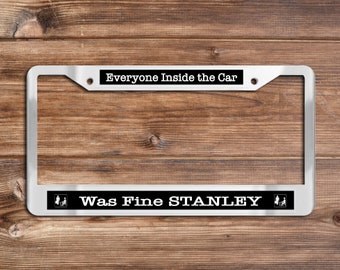 Everyone Inside the Car Was Fine Stanley - Chrome OR Matte Black License Plate Frame (The Office-themed)
