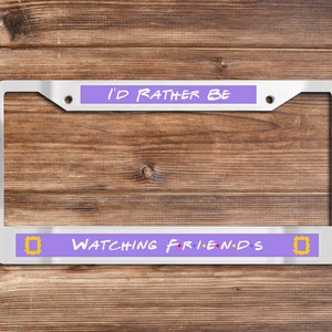 I&#39;d Rather Be Watching Friends - Chrome License Plate Frame (Friends-themed)