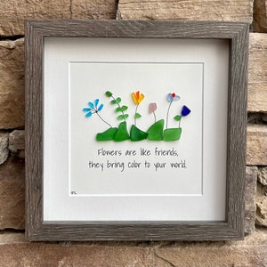 Sea Glass Flowers Friendship Gift, Flowers are Like Friends, They Bring Color To Your World, 9x9 Framed Art, Gift for Friend