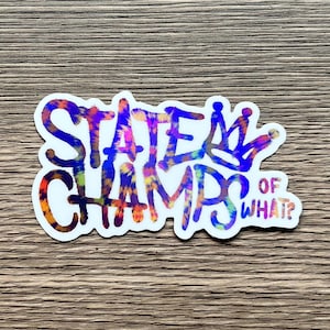 State Champs Of What? Holographic Sticker