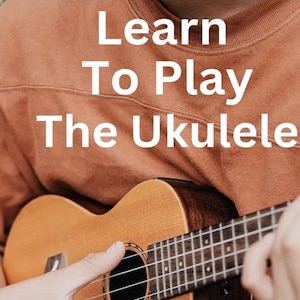 Learn To Play The Ukulele:  A Comprehensive Training Guide For Beginners Ebook, Great Music Education Gift For Any Occasion, Him Or Her.