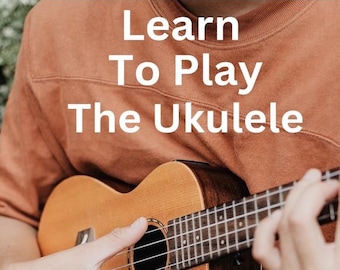 Learn To Play the Ukulele: A Beginner's Guide Ebook