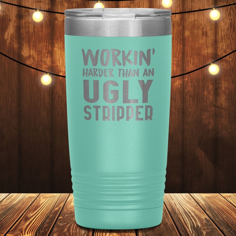 Workin Harder Than An Ugly Stripper Laser Etched Tumbler 20 Ounces Funny Tumblers Birthday Gifts Christmas Gifts