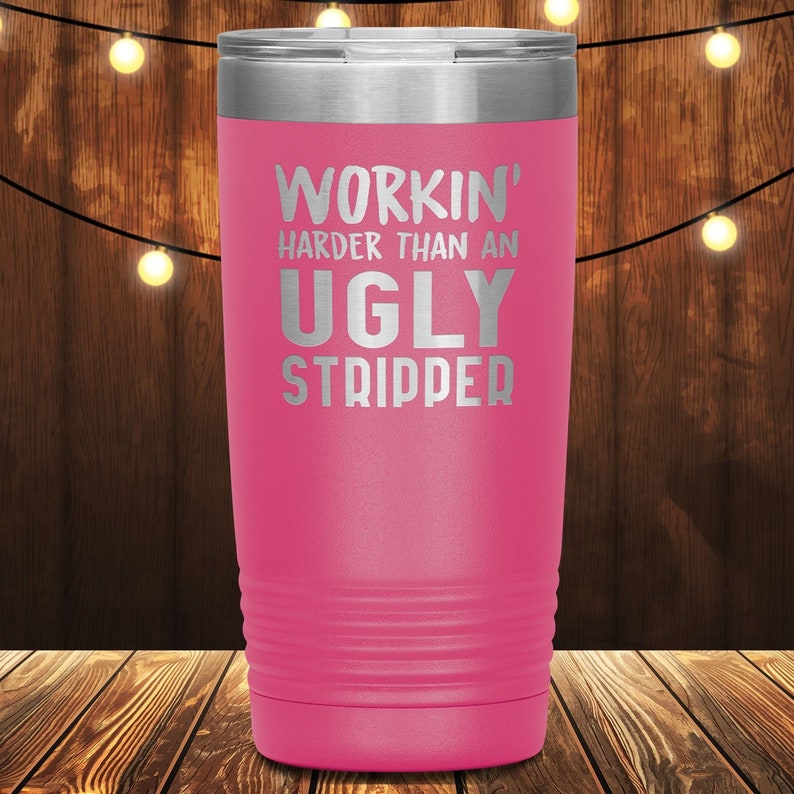 Workin Harder Than An Ugly Stripper Laser Etched Tumbler 20 Ounces Funny Tumblers Birthday Gifts Christmas Gifts