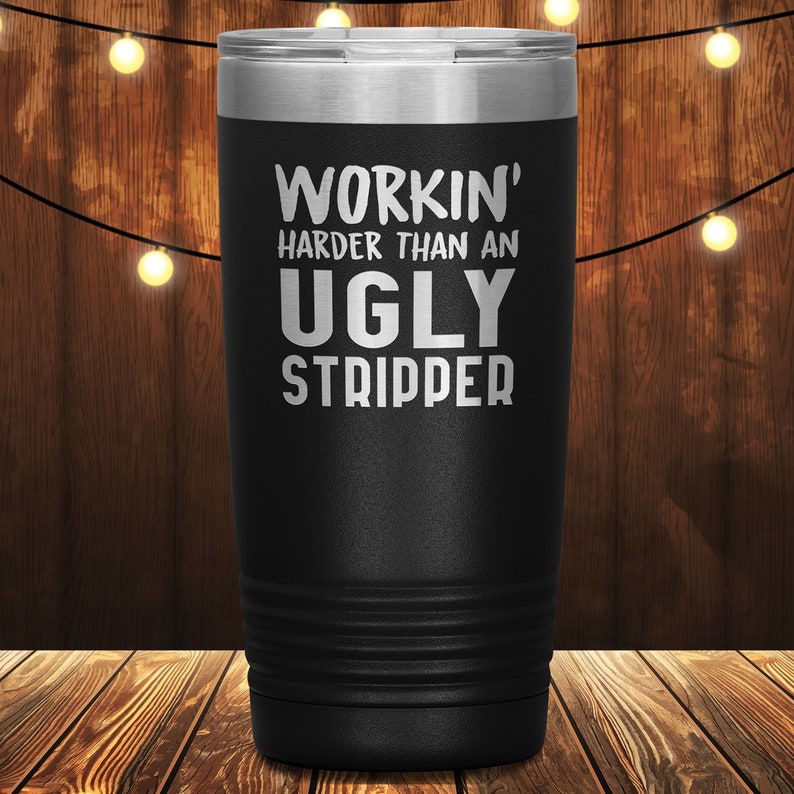 Workin Harder Than An Ugly Stripper Laser Etched Tumbler 20 Ounces Funny Tumblers Birthday Gifts Christmas Gifts