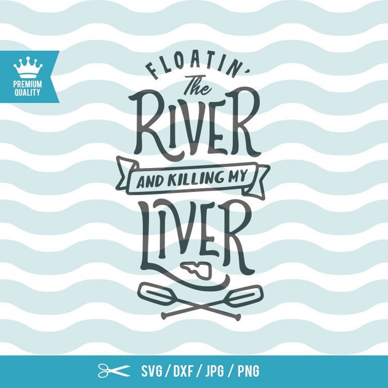 Floating The River Killing My Liver Svg Funny Svg Floatin Etsy