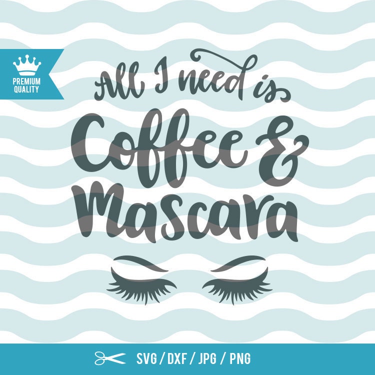 Download All I Need Is Coffee And Mascara SVG Coffee SVG Makeup SVG ...