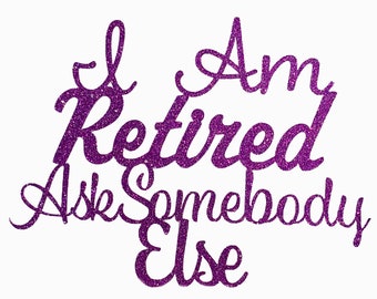 Retirement Party Decorations Cake Topper I Am Retired Ask Somebody Else