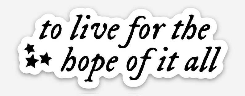 May include: Black and white sticker with the text "to live for the hope of it all" and three small stars.
