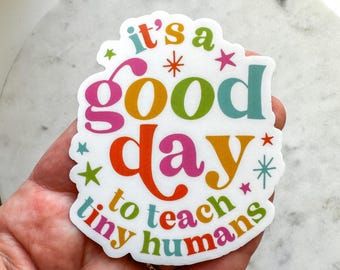 It's A Good Day To Teach Tiny Humans Weatherproof Sticker | Teacher Gift