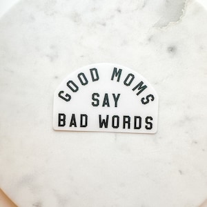 Good Moms Say Bad Words Weatherproof Sticker | Mom Life Sticker | Bad Moms | Motherhood | Clear Sticker