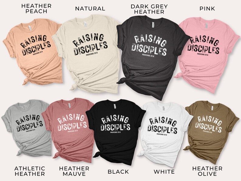 May include: A collection of t-shirts in various colors featuring the text "Raising Disciples" with the scripture reference "Proverbs 22:6". The shirts are available in Heather Peach, Natural, Dark Grey Heather, Pink, Athletic Heather, Heather Mauve, Black, White, and Heather Olive.