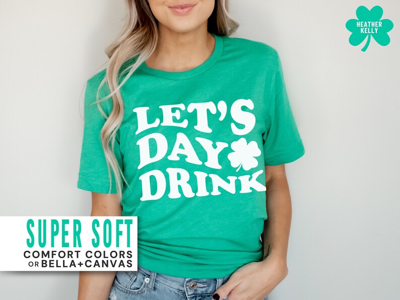 May include: A green t-shirt with the text "Let's Day Drink" in white with a shamrock graphic. The shirt is super soft and made of comfort colors or Bella + Canvas.