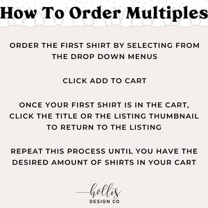 May include: A white background with black text explaining how to order multiples of a product. The text reads "How To Order Multiples", "Order the first shirt by selecting from the drop down menus", "Click add to cart", "Once your first shirt is in the cart, click the title or the listing thumbnail to return to the listing", "Repeat this process until you have the desired amount of shirts in your cart", and "hollis DESIGN CO".