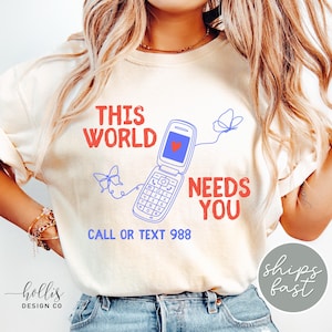 This World Needs You Shirt Suicide Prevention Awareness T-Shirt Call or Text 988 Shirts Mental Health Awareness Tee