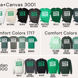 May include: A variety of t-shirts and sweatshirts featuring a green shamrock and the text "Let's Day Drink". The shirts are available in a variety of colors, including white, natural, black, dark grey heather, kelly green, heather forest, island reef, blue spruce, moss, light green, grass, Irish green, and forest.