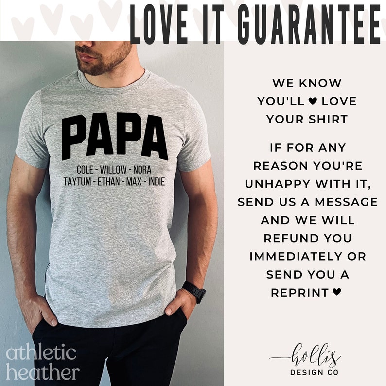 May include: A gray t-shirt with the word "PAPA" printed in black. Below the word "PAPA" are the names "COLE-WILLOW-NORA TAYTUM-ETHAN-MAX-INDIE" printed in black. The t-shirt has a love it guarantee message printed on the right side of the image.