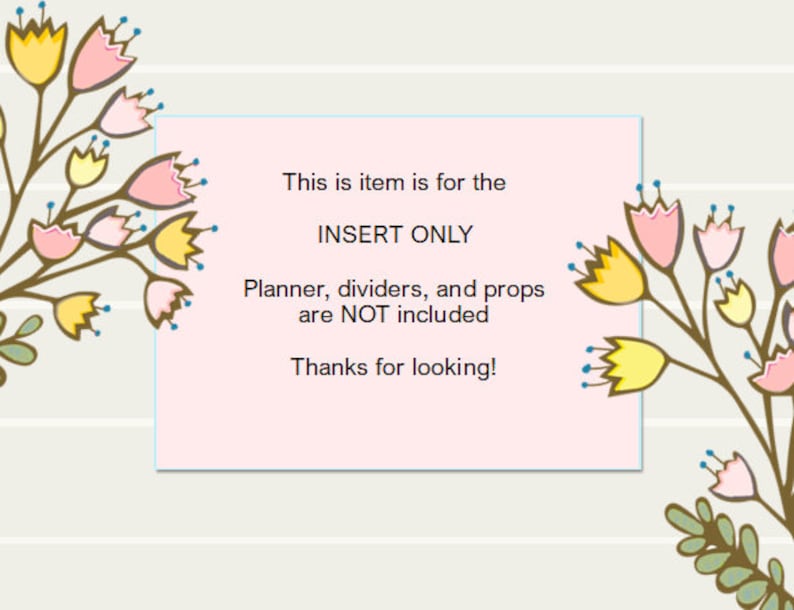 May include: Pink and yellow floral design with a light pink rectangle containing the text: "This is item is for the INSERT ONLY Planner, dividers, and props are NOT included Thanks for looking!"