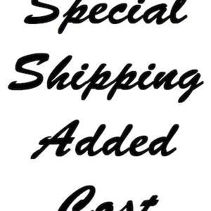 May include: Black and white text on a white background that reads "Special Shipping Added Cost".