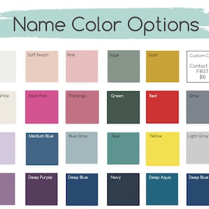 May include: A chart of 24 color options for a name. The colors include white, soft peach, pink, sage, gold, warm white, dark pink, flamingo, green, red, gray, lilac, medium blue, blue gray, teal, yellow, light gray, berry, deep purple, deep blue, navy, deep aqua, and deep blue. There is also an option for a custom color for an additional $10.