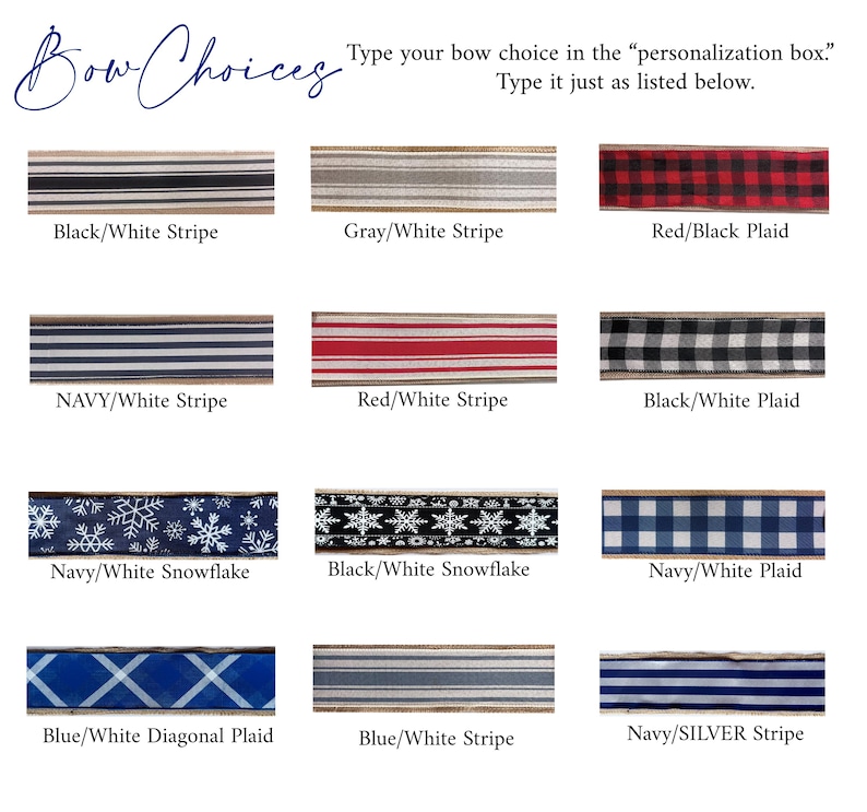 May include: An image showcasing a variety of bow ribbon options. The ribbons feature patterns like stripes, plaid, and snowflakes in colors such as black, white, red, blue, and navy. Text at the top says "Bow Choices" and instructs the user to type their choice.