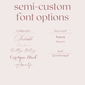 May include: A graphic showing different font options for semi-custom designs. The fonts are categorized as calligraphy, sans-serif, and serif. The calligraphy fonts are Desirable, Cherolina, Cathy Betiry, Carolyna Black, and Amalfi. The sans-serif fonts are Futura and Avenir. The serif font is Roxborough.