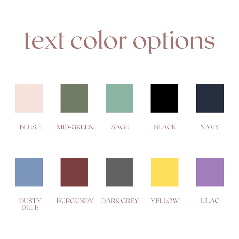 May include: A chart of ten color swatches with the names of each color listed below: Blush, Mid-Green, Sage, Black, Navy, Dusty Blue, Burgundy, Dark Grey, Yellow, Lilac.
