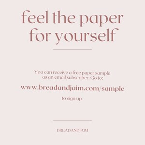 May include: Text overlay on a light pink background reads "feel the paper for yourself" with a horizontal line below. Below the line, the text reads "You can receive a free paper sample as an email subscriber. Go to: www.breadandjaim.com/sample to sign up". The text "BREADANDJAIM" is at the bottom of the image.