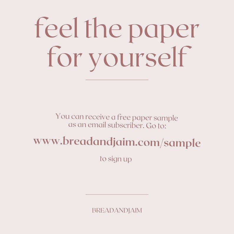 May include: Text overlay on a light pink background reads "feel the paper for yourself" with a horizontal line below. Below the line, the text reads "You can receive a free paper sample as an email subscriber. Go to: www.breadandjaim.com/sample to sign up". The text "BREADANDJAIM" is at the bottom of the image.