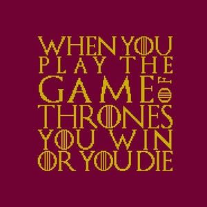 May include: A deep burgundy background with gold text. The text reads "WHEN YOU PLAY THE GAME OF THRONES YOU WIN OR YOU DIE" in a medieval-style font, referencing the popular fantasy series.