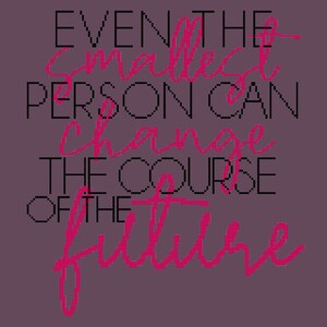 May include: A motivational quote in black text on a purple background: "Even the smallest person can change the course of the future." The word "future" is written in pink cursive.