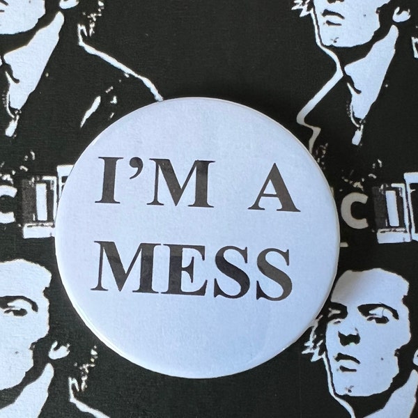 I’m a Mess badge 3 inches / large …Seen on Celebrity’s  Sid Vicious / Dave Grohl in Everlong video and Noel Fielding.