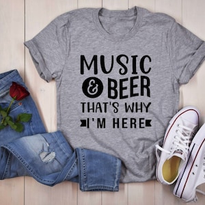 Music and Beer, That’s Why I’m Here! Funny Drinking Shirt | Unisex T-Shirt