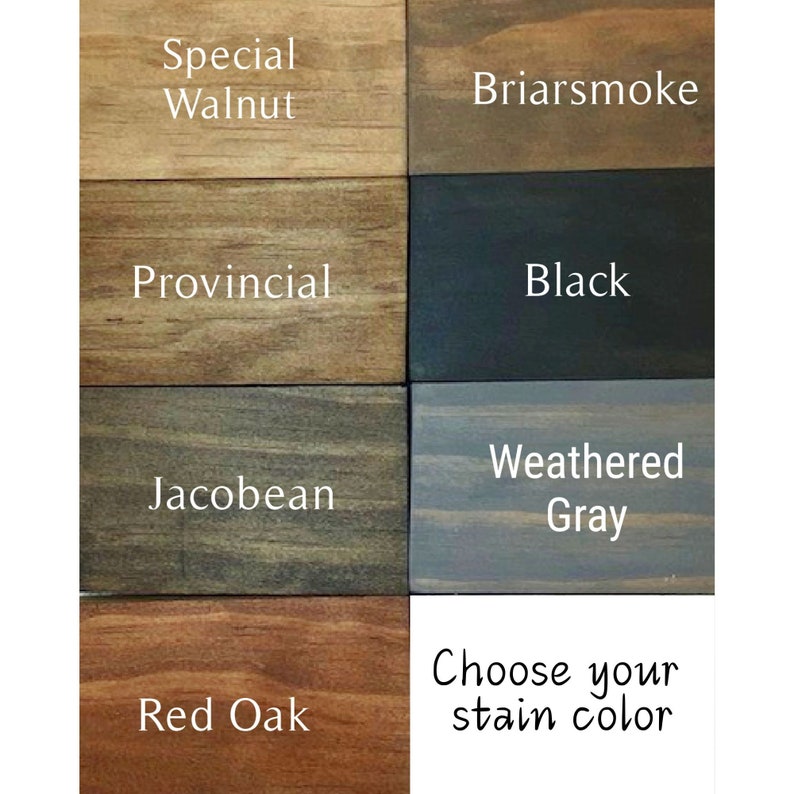 May include: Wood stain color samples in various shades, including Special Walnut, Briarsmoke, Provincial, Black, Jacobean, Weathered Gray, and Red Oak. Choose your stain color.