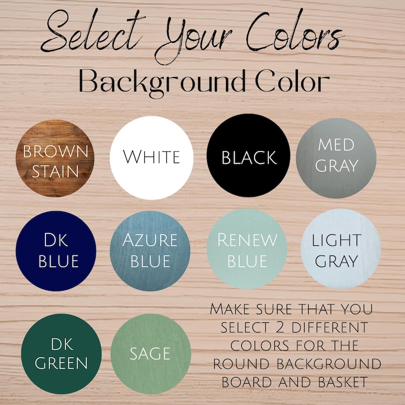 May include: Image displaying a color selection guide for a round background board and basket. The guide features a variety of color options, including brown stain, white, black, medium gray, dark blue, azure blue, renew blue, light gray, dark green, and sage.