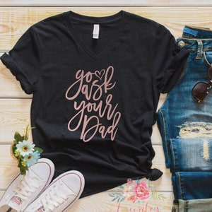 Go Ask Your Dad, Funny Mom shirt, Mothers Day Shirt, MOM gift, Ask your dad shirt
