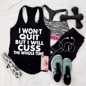 I Wont Quit But I Will Cuss The Whole Time, Funny Work Out tank, Gym Clothes, Womens work out tank
