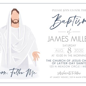May include: A baptism invitation with a white background and a blue and white illustration of Jesus Christ. The text reads "Come. Follow Me." and "Please join us for the Baptism of James Miller, Saturday, Aug. 8, 2020, at 10:00 in the morning, The Church of Jesus Christ of Latter-day Saints, 123 N Meadow Circle | Mesa, refreshments to follow, at James' House | 123 N Main Street."