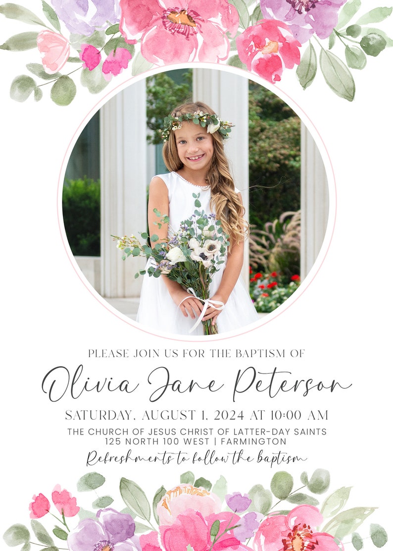 May include: A baptism invitation with a watercolor floral border. A photo of a young girl in a white dress holding a bouquet of flowers is in the center. The text reads "Please join us for the baptism of Olivia Jane Peterson. Saturday, August 1, 2024 at 10:00 AM. The Church of Jesus Christ of Latter-day Saints. 125 North 100 West | Farmington. Refreshments to follow the baptism."
