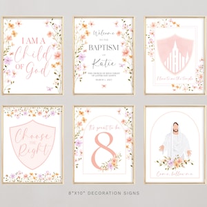 May include: Set of six 8x10 inch printable signs with floral borders and religious quotes. The quotes include "I am a child of God", "Choose the right", "Welcome to the Baptism of Katie", "It's great to be 8", "I love to see the temple", and "Come follow me".