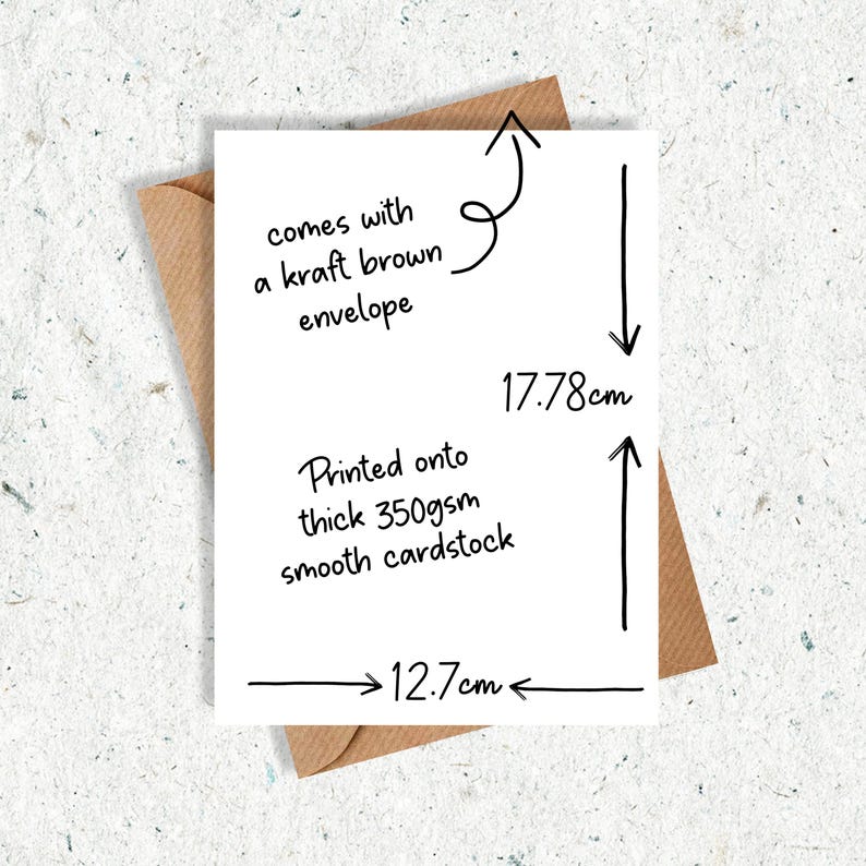 May include: A white card with black text and measurements of 17.78cm x 12.7cm, accompanied by a kraft brown envelope. The card is printed on thick 350gsm smooth cardstock. Text on the card reads: "comes with a kraft brown envelope" and "Printed onto thick 350gsm smooth cardstock."