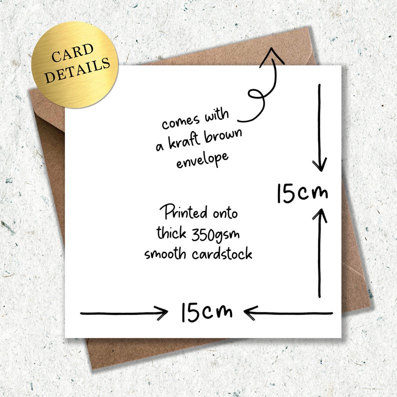 May include: A white card, 15cm x 15cm, with black text and a kraft brown envelope. The card details are printed on thick 350gsm smooth cardstock. The card comes with a kraft brown envelope.