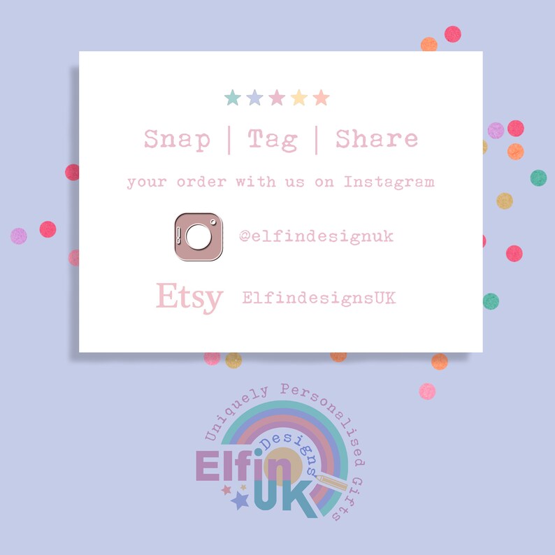 May include: A white card with pink text that says "Snap | Tag | Share" and "your order with us on Instagram @elfindesignuk". Below the text is a pink Instagram icon. The text "Etsy ElfindesignsUK" is below the icon. The card is on a light purple background with colorful confetti.