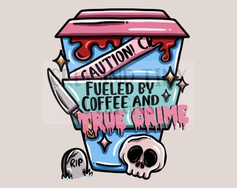 COFFEE TRUE CRIME, true crime junkie, fueled by coffee, caffeine addict,svg, png file, digital download
