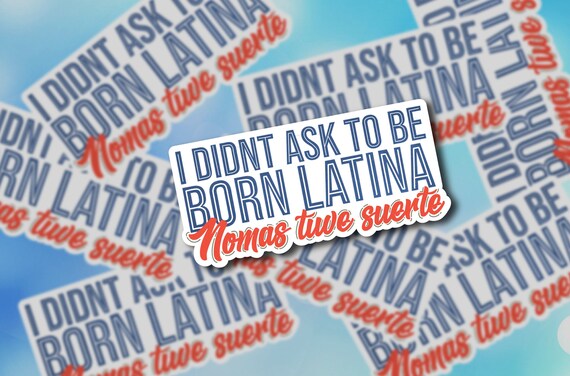 I Didn T Ask To Be Born Latina Nomas Tuve Suerte Etsy