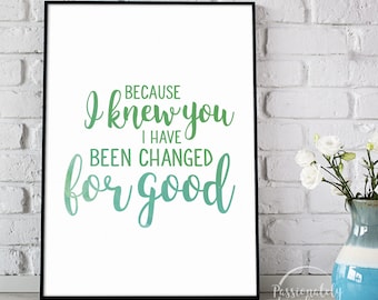 Because I Knew You I Have Been Changed For Good - Wicked Quote - Digital Download - Wall Art - Motivational Art
