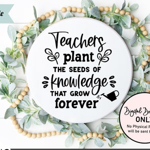Teachers Plant The Seeds Of Knowledge That Grow Forever SVG, Teacher SVG, Teacher Saying svg, School, Teacher Appreciation, cut file, dxf